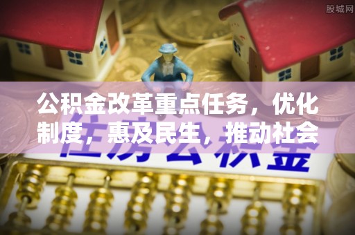 漠河公积金改革重点任务，优化制度，惠及民生，推动社会公平发展