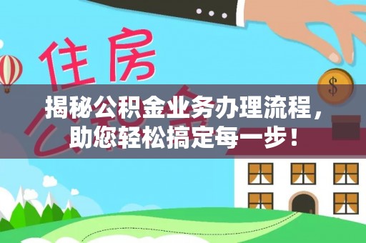 漠河揭秘公积金业务办理流程，助您轻松搞定每一步！