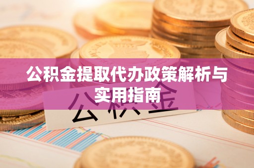 漠河公积金提取代办政策解析与实用指南