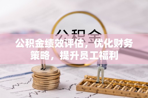 漠河公积金绩效评估，优化财务策略，提升员工福利