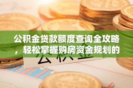 漠河公积金贷款额度查询全攻略，轻松掌握购房资金规划的关键
