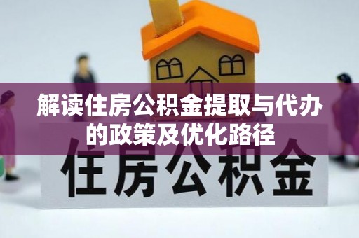 漠河解读住房公积金提取与代办的政策及优化路径