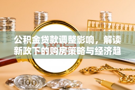 漠河公积金贷款调整影响，解读新政下的购房策略与经济趋势