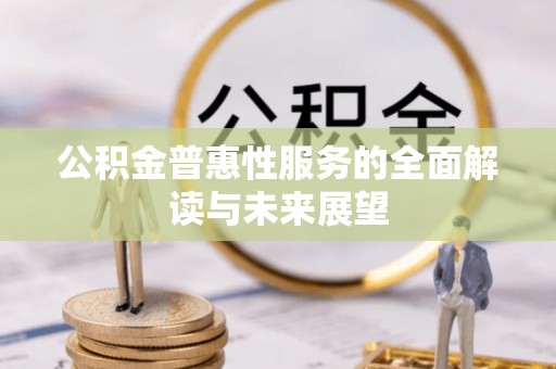 漠河公积金普惠性服务的全面解读与未来展望