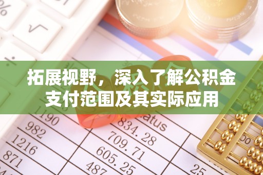 漠河拓展视野，深入了解公积金支付范围及其实际应用