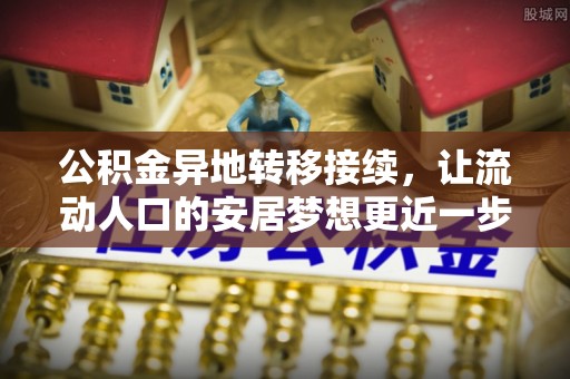 漠河公积金异地转移接续，让流动人口的安居梦想更近一步