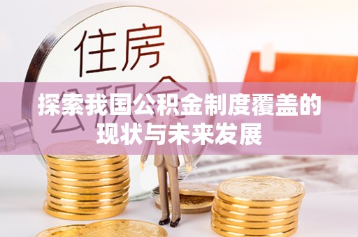 漠河探索我国公积金制度覆盖的现状与未来发展