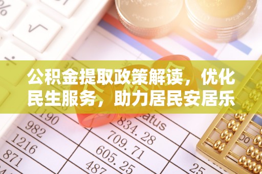 漠河公积金提取政策解读，优化民生服务，助力居民安居乐业