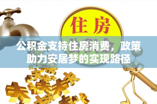 漠河公积金支持住房消费，政策助力安居梦的实现路径