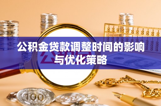 漠河公积金贷款调整时间的影响与优化策略