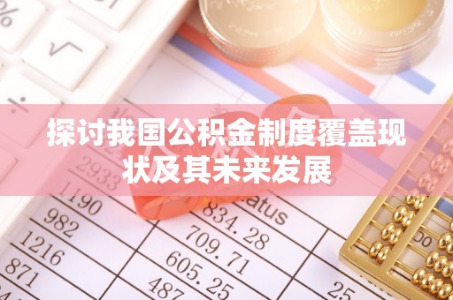 漠河探讨我国公积金制度覆盖现状及其未来发展