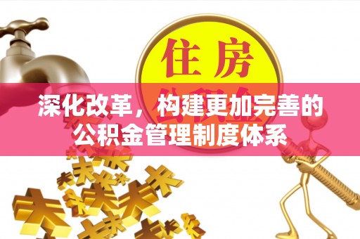 漠河深化改革，构建更加完善的公积金管理制度体系