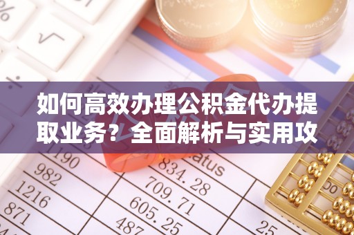 漠河如何高效办理公积金代办提取业务？全面解析与实用攻略