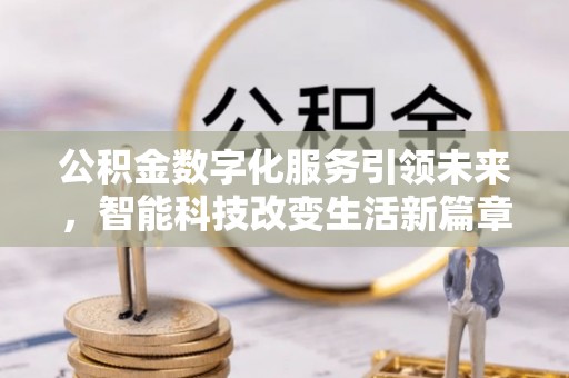 漠河公积金数字化服务引领未来，智能科技改变生活新篇章