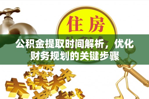 漠河公积金提取时间解析，优化财务规划的关键步骤