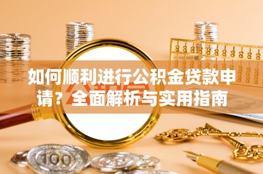漠河如何顺利进行公积金贷款申请？全面解析与实用指南
