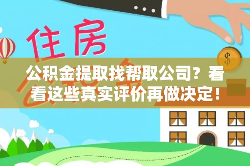 漠河公积金提取找帮取公司？看看这些真实评价再做决定！