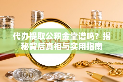 漠河代办提取公积金靠谱吗？揭秘背后真相与实用指南