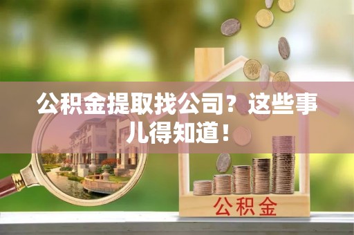 漠河公积金提取找公司？这些事儿得知道！