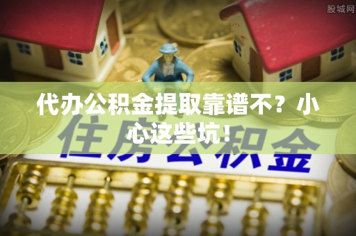 漠河代办公积金提取靠谱不？小心这些坑！