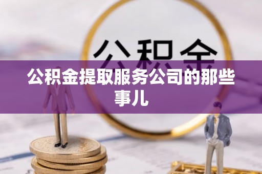 漠河公积金提取服务公司的那些事儿