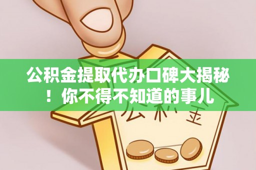 漠河公积金提取代办口碑大揭秘！你不得不知道的事儿