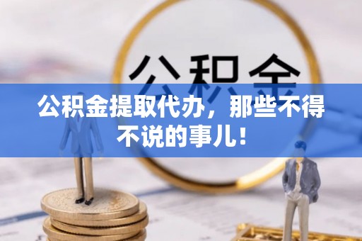 漠河公积金提取代办，那些不得不说的事儿！