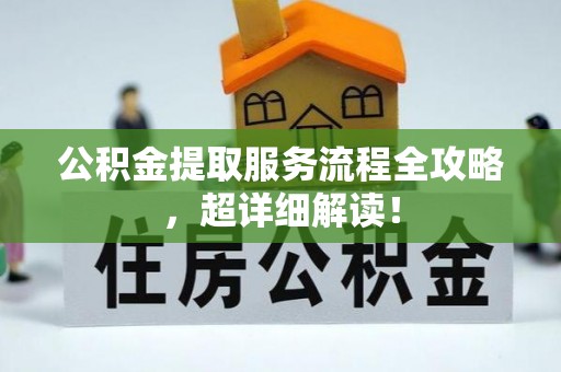 漠河公积金提取服务流程全攻略，超详细解读！