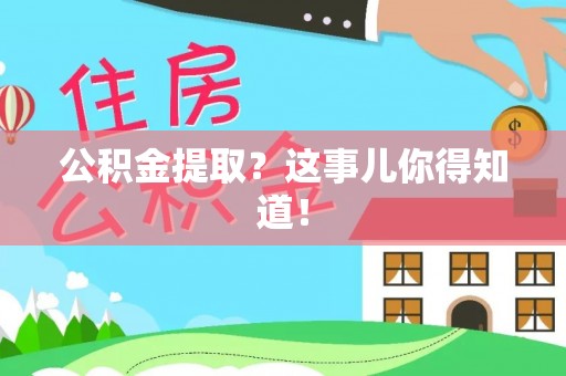 漠河公积金提取？这事儿你得知道！