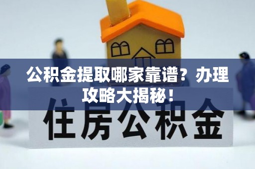 漠河公积金提取哪家靠谱？办理攻略大揭秘！