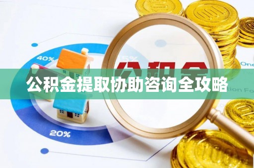 漠河公积金提取协助咨询全攻略