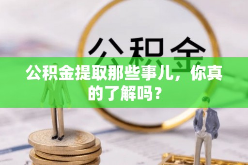 漠河公积金提取那些事儿，你真的了解吗？