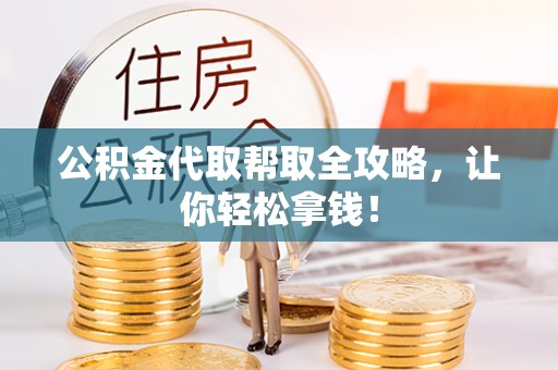 漠河公积金代取帮取全攻略，让你轻松拿钱！