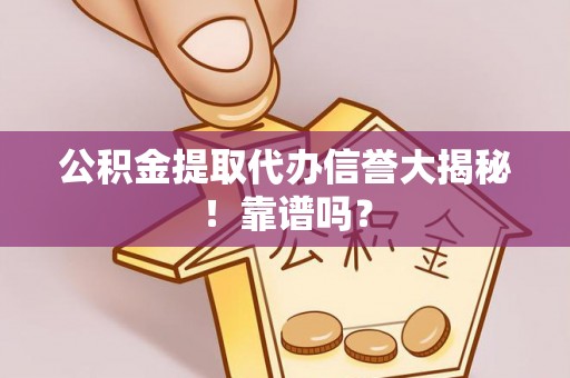 漠河公积金提取代办信誉大揭秘！靠谱吗？