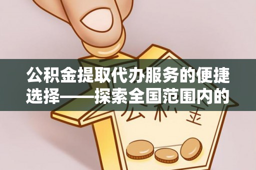 漠河公积金提取代办服务的便捷选择——探索全国范围内的优质服务提供商