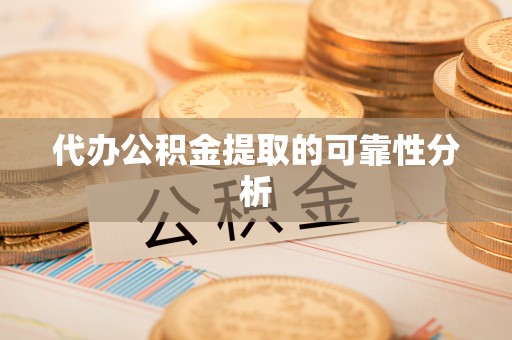 漠河代办公积金提取的可靠性分析