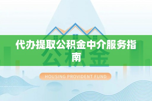 漠河代办提取公积金中介服务指南