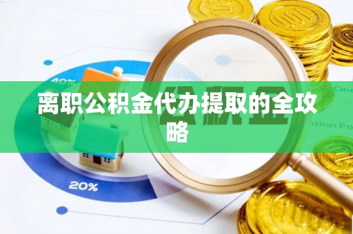 漠河离职公积金代办提取的全攻略