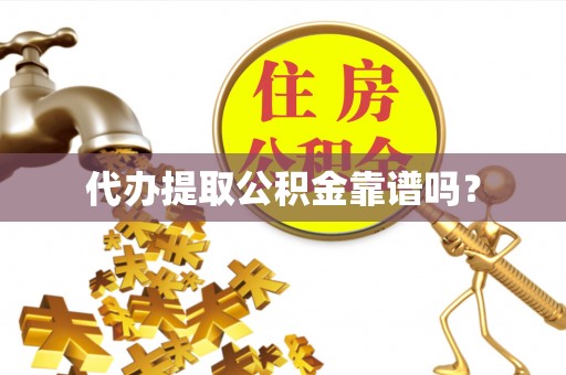 漠河代办提取公积金靠谱吗？