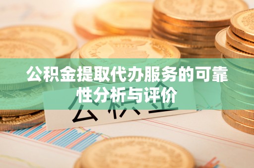 漠河公积金提取代办服务的可靠性分析与评价