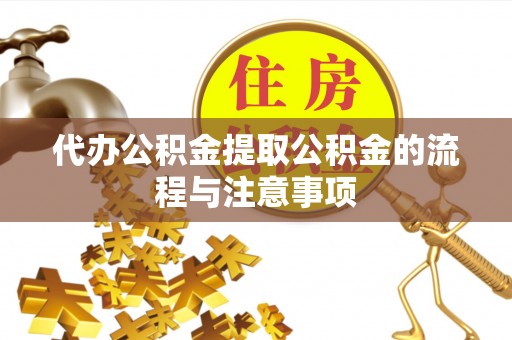 漠河代办公积金提取公积金的流程与注意事项