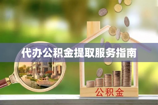 漠河代办公积金提取服务指南