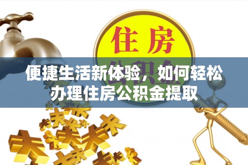 漠河便捷生活新体验，如何轻松办理住房公积金提取