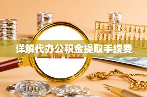 漠河详解代办公积金提取手续费