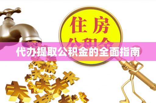 漠河代办提取公积金的全面指南