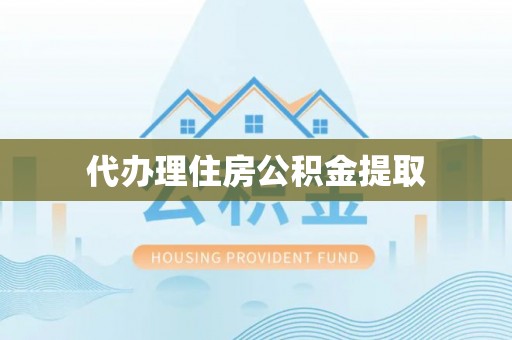 漠河代办理住房公积金提取