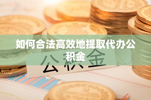 漠河如何合法高效地提取代办公积金