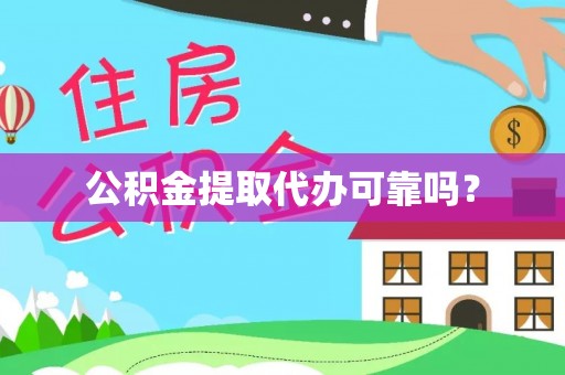 漠河公积金提取代办可靠吗？