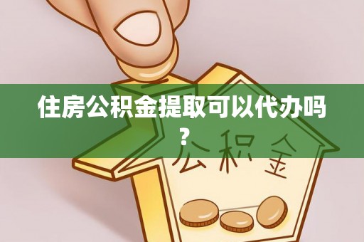 漠河住房公积金提取可以代办吗？