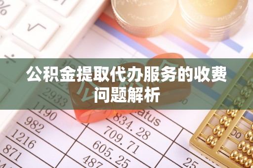 漠河公积金提取代办服务的收费问题解析